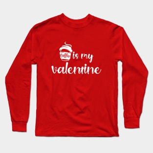 Coffee Is My Valentine Long Sleeve T-Shirt